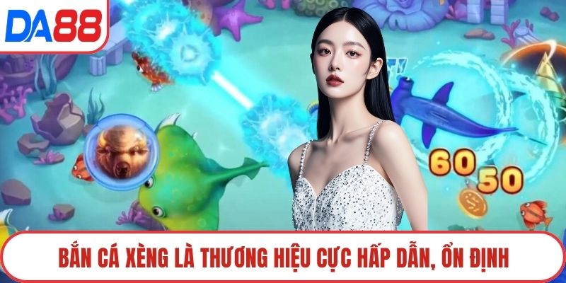 Bắn cá Xèng là thương hiệu cực hấp dẫn, ổn định
