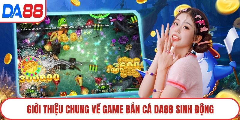Giới thiệu chung về game bắn cá DA88 sinh động