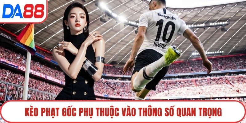 Kèo phạt góc phụ thuộc vào thông số quan trọng