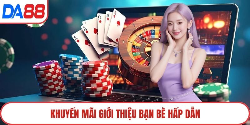 Khuyến mãi giới thiệu bạn bè hấp dẫn