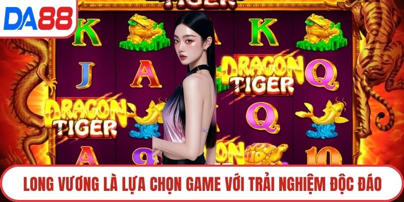 Long vương là lựa chọn game với trải nghiệm độc đáo