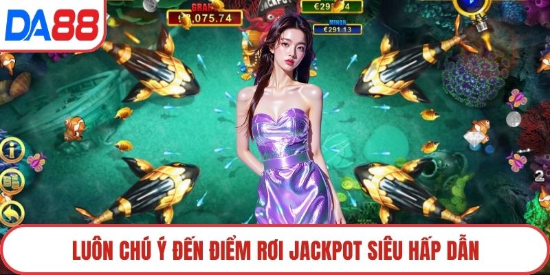 Luôn chú ý đến điểm rơi Jackpot siêu hấp dẫn