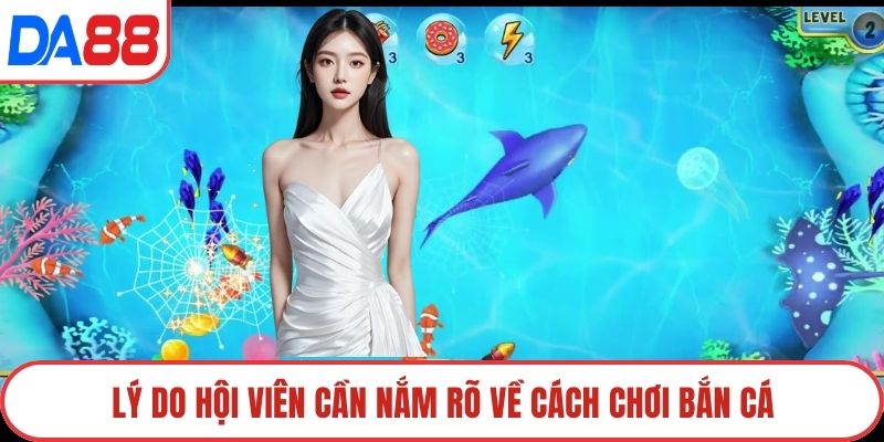 Lý do hội viên cần nắm rõ về cách chơi bắn cá