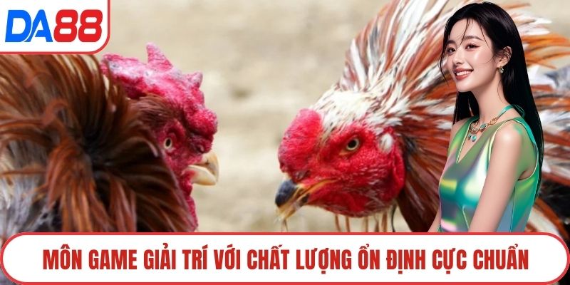 Môn game giải trí với chất lượng ổn định cực chuẩn