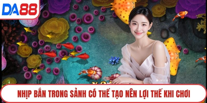Nhịp bắn trong sảnh có thể tạo nên lợi thế khi chơi