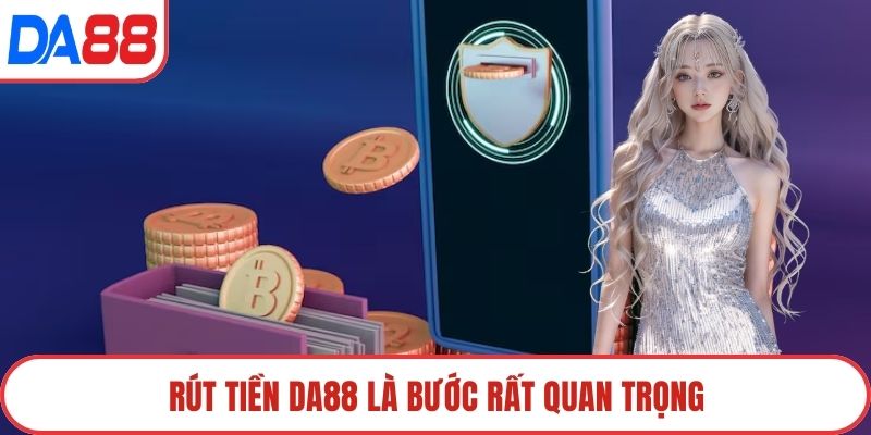 Rút tiền DA88 là bước rất quan trọng