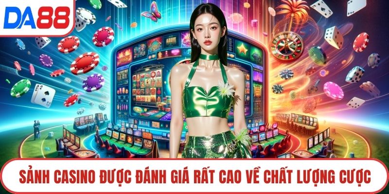 Sảnh Casino được đánh giá rất cao về chất lượng cược