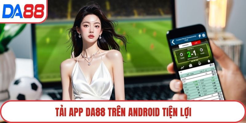 Tải app DA88 trên android tiện lợi
