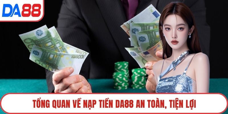 Tổng quan về nạp tiền DA88 an toàn, tiện lợi